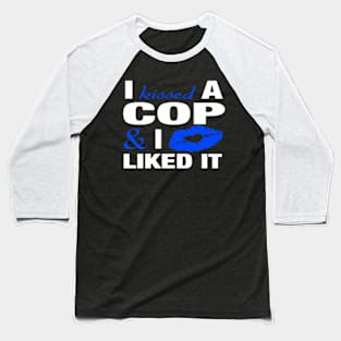 I Kissed A Cop Police Officers friend Baseball T-Shirt